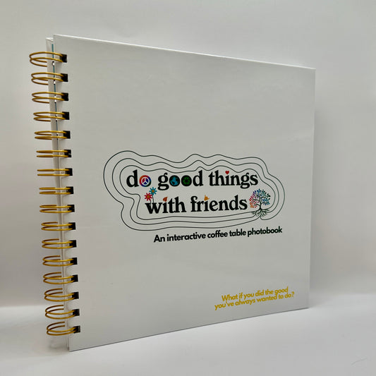 Do Good Things With Friends: An Interactive Coffee Table Photobook (Premium Hardcover)